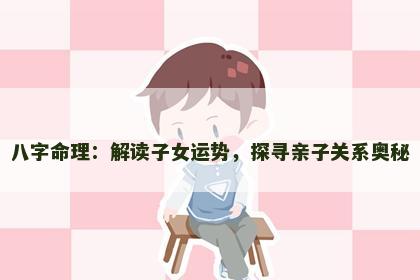 解读子女运势，探寻亲子关系奥秘